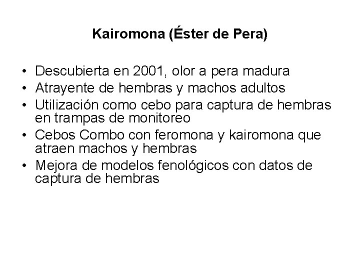Kairomona (Éster de Pera) • Descubierta en 2001, olor a pera madura • Atrayente