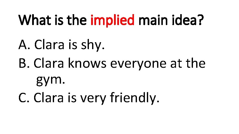 What is the implied main idea? A. Clara is shy. B. Clara knows everyone