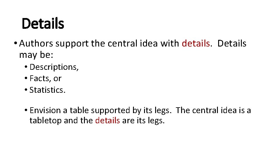 Details • Authors support the central idea with details. Details may be: • Descriptions,
