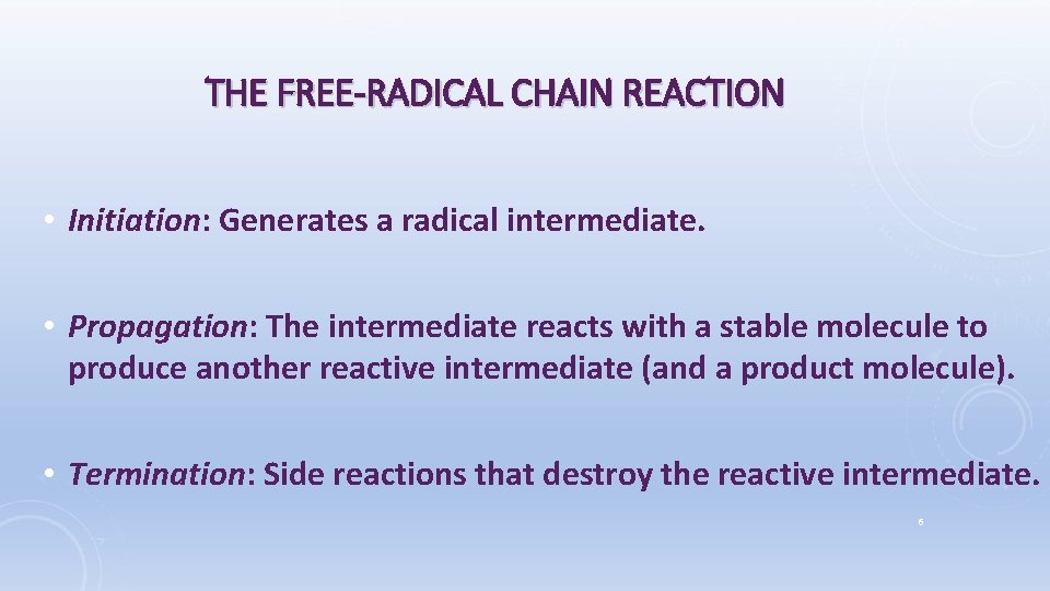 THE FREE-RADICAL CHAIN REACTION • Initiation: Generates a radical intermediate. • Propagation: The intermediate