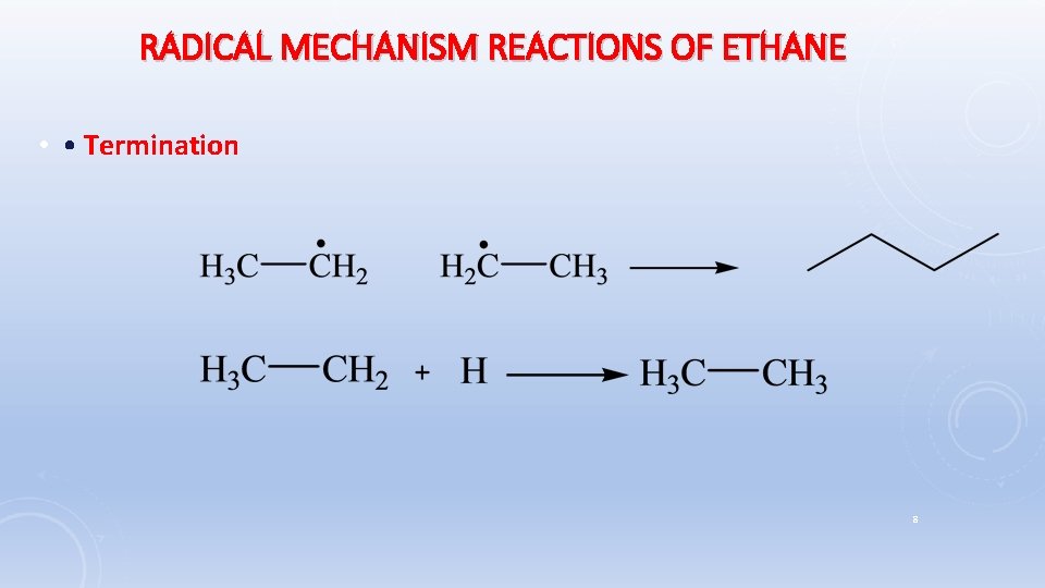 RADICAL MECHANISM REACTIONS OF ETHANE • • Termination 8 