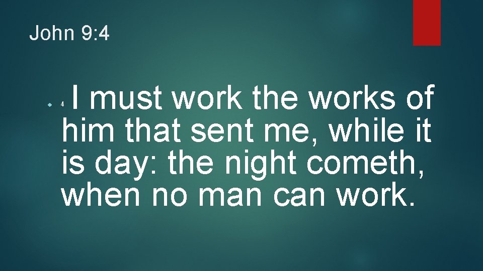 John 9: 4 4 I must work the works of him that sent me, John 9: 4 4 I must work the works of him that sent me,