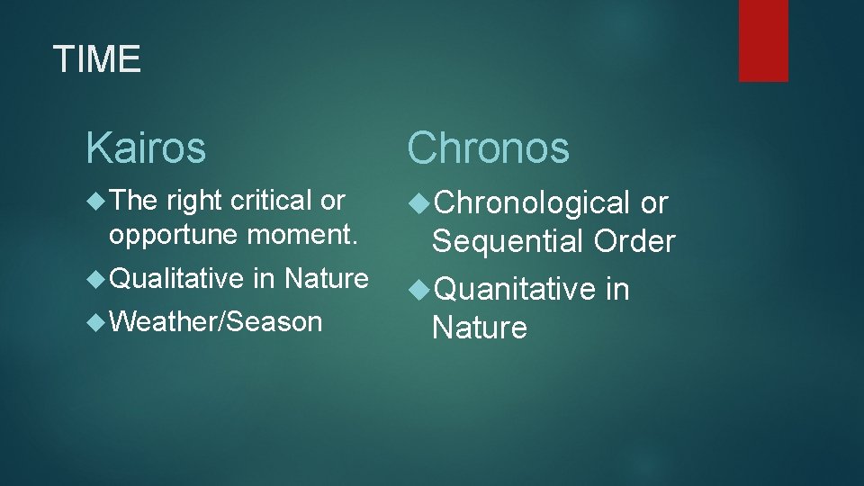 TIME Kairos Chronos The right critical or Chronological or opportune moment. Qualitative in Nature TIME Kairos Chronos The right critical or Chronological or opportune moment. Qualitative in Nature