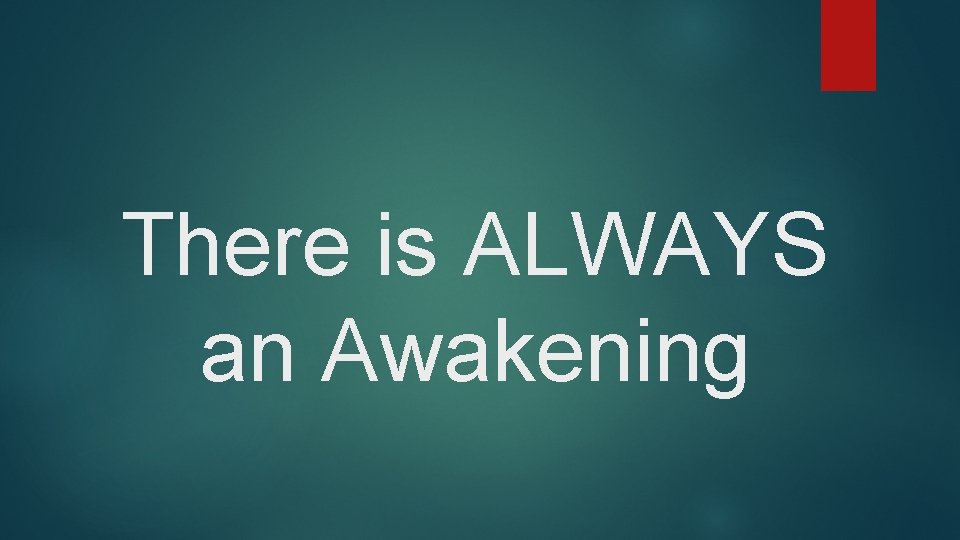 There is ALWAYS an Awakening There is ALWAYS an Awakening