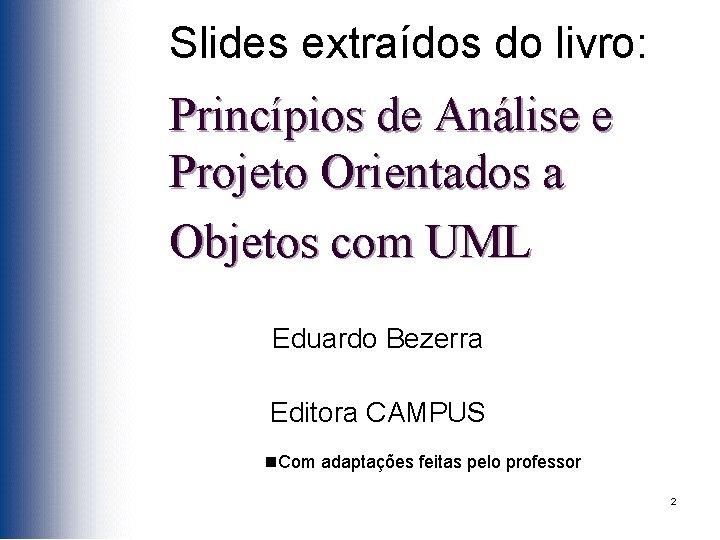 Slides extraídos do livro: Princípios de Análise e Projeto Orientados a Objetos com UML