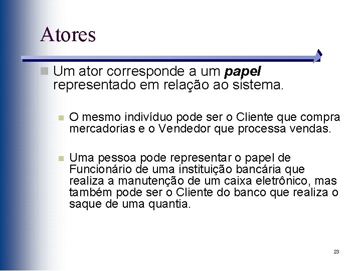 Atores n Um ator corresponde a um papel representado em relação ao sistema. n