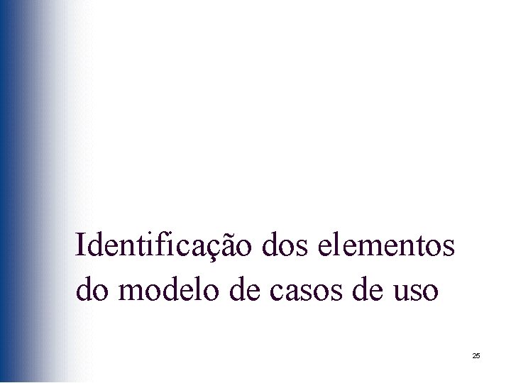 Identificação dos elementos do modelo de casos de uso 25 