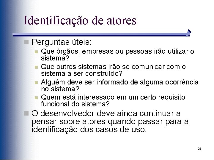 Identificação de atores n Perguntas úteis: n n Que órgãos, empresas ou pessoas irão