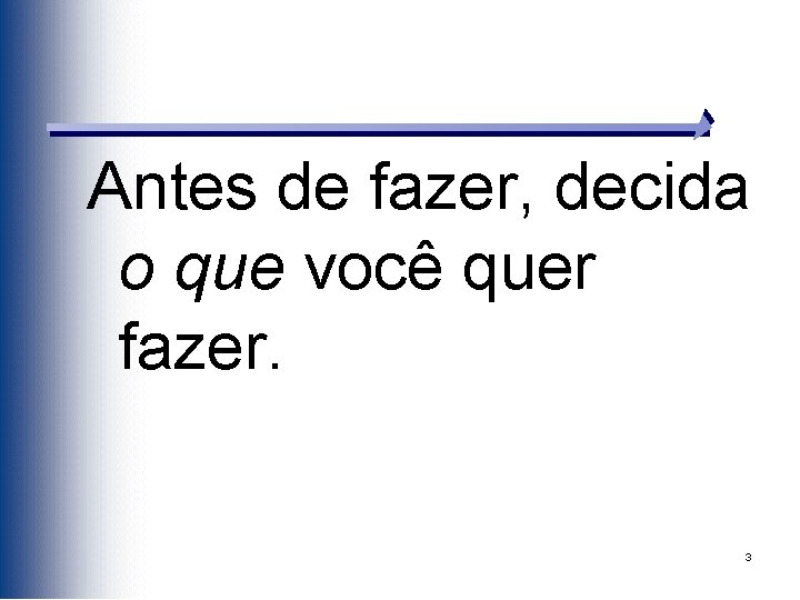 Antes de fazer, decida o que você quer fazer. 3 