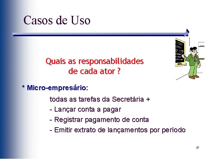 Casos de Uso Quais as responsabilidades de cada ator ? * Micro-empresário: todas as