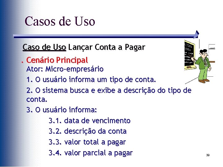 Casos de Uso Caso de Uso Lançar Conta a Pagar. Cenário Principal Ator: Micro-empresário