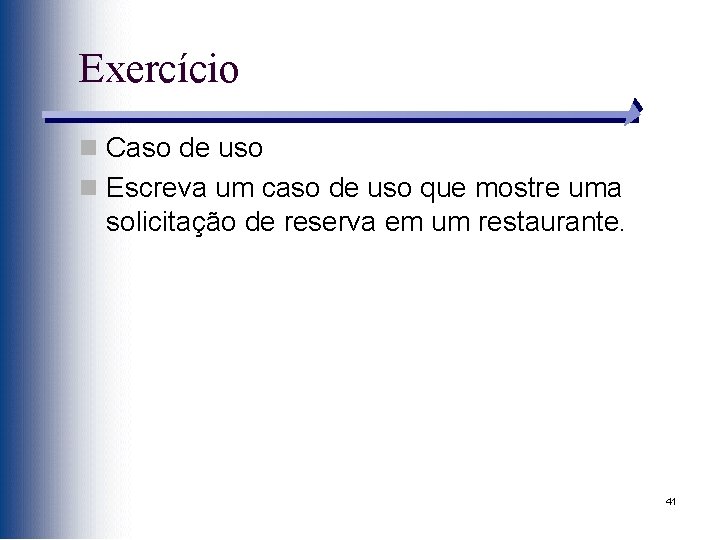 Exercício n Caso de uso n Escreva um caso de uso que mostre uma