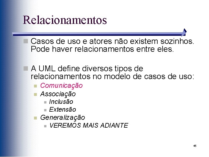 Relacionamentos n Casos de uso e atores não existem sozinhos. Pode haver relacionamentos entre