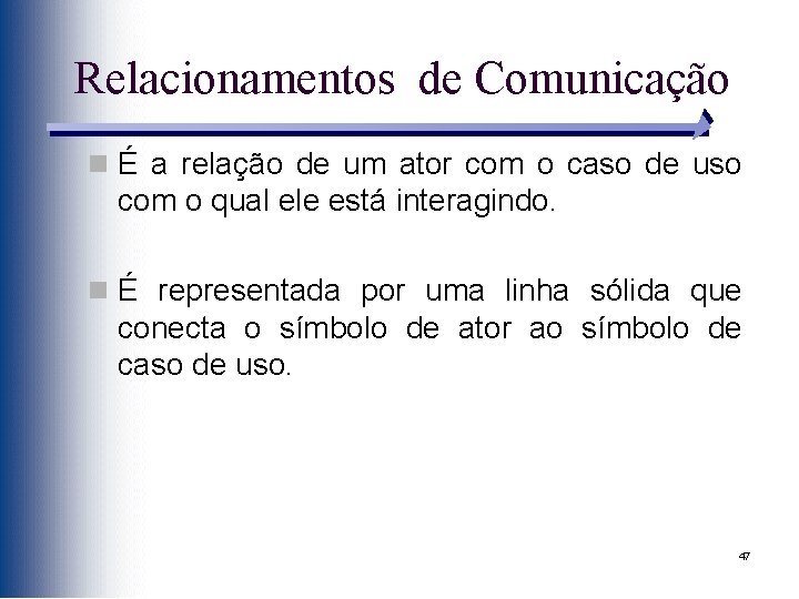 Relacionamentos de Comunicação n É a relação de um ator com o caso de