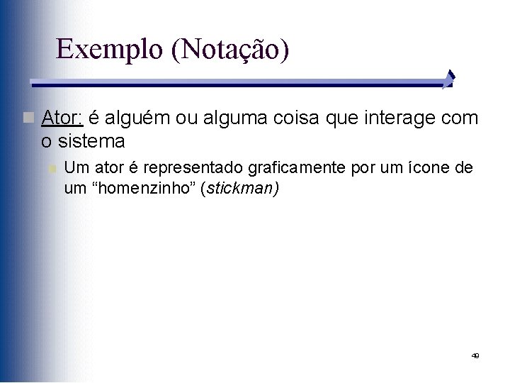 Exemplo (Notação) n Ator: é alguém ou alguma coisa que interage com o sistema