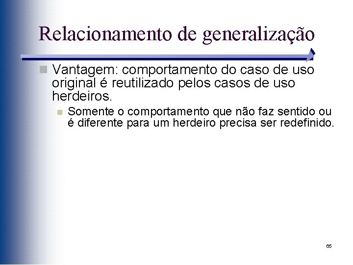 Relacionamento de generalização n Vantagem: comportamento do caso de uso original é reutilizado pelos