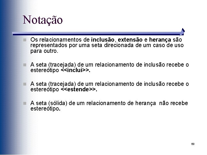 Notação n Os relacionamentos de inclusão, extensão e herança são representados por uma seta