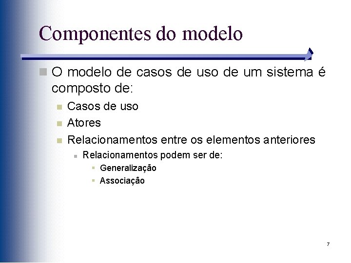 Componentes do modelo n O modelo de casos de uso de um sistema é