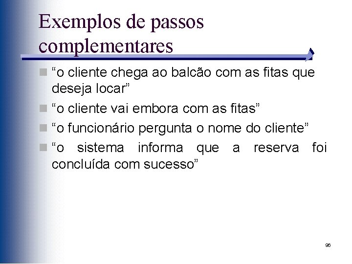 Exemplos de passos complementares n “o cliente chega ao balcão com as fitas que