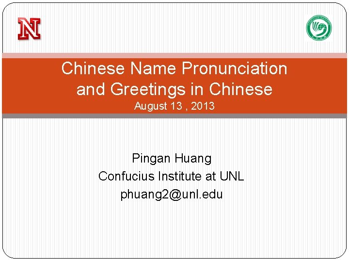 Chinese Name Pronunciation and Greetings in Chinese August 13 , 2013 Pingan Huang Confucius