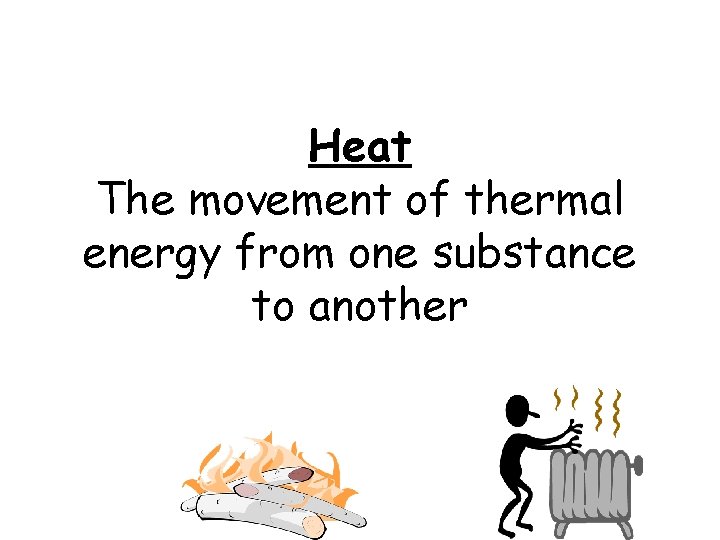 Heat The movement of thermal energy from one substance to another 