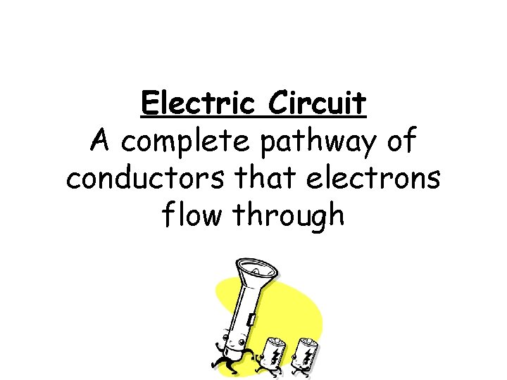 Electric Circuit A complete pathway of conductors that electrons flow through 