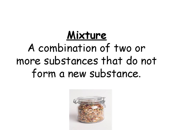 Mixture A combination of two or more substances that do not form a new