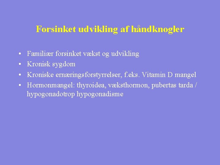 Forsinket udvikling af håndknogler • • Familiær forsinket vækst og udvikling Kronisk sygdom Kroniske