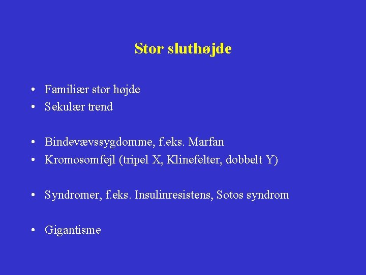 Stor sluthøjde • Familiær stor højde • Sekulær trend • Bindevævssygdomme, f. eks. Marfan