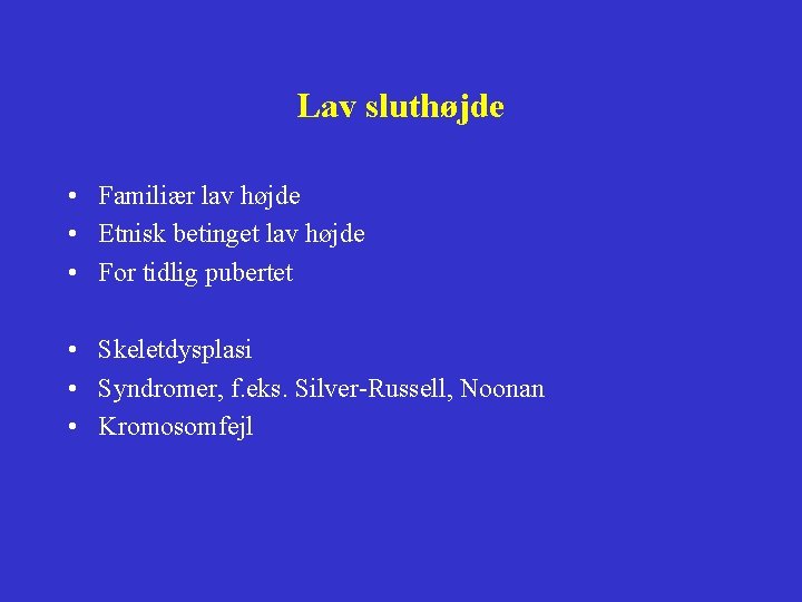 Lav sluthøjde • Familiær lav højde • Etnisk betinget lav højde • For tidlig