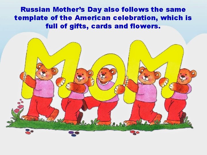 Russian Mother’s Day also follows the same template of the American celebration, which is