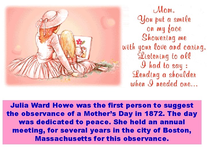 Julia Ward Howe was the first person to suggest the observance of a Mother’s