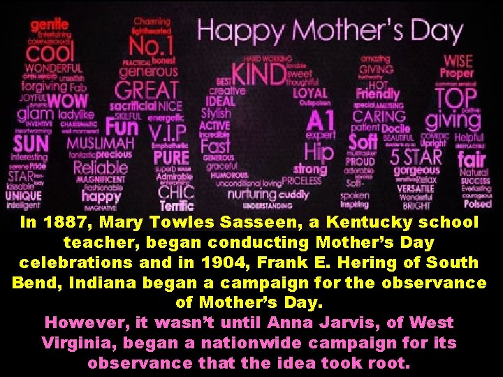 In 1887, Mary Towles Sasseen, a Kentucky school teacher, began conducting Mother’s Day celebrations