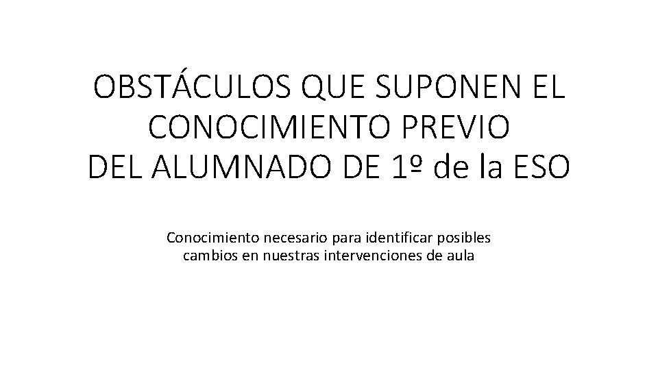 OBSTÁCULOS QUE SUPONEN EL CONOCIMIENTO PREVIO DEL ALUMNADO DE 1º de la ESO Conocimiento