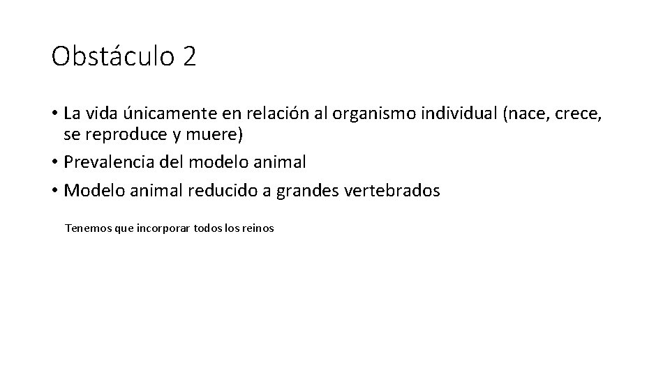 Obstáculo 2 • La vida únicamente en relación al organismo individual (nace, crece, se
