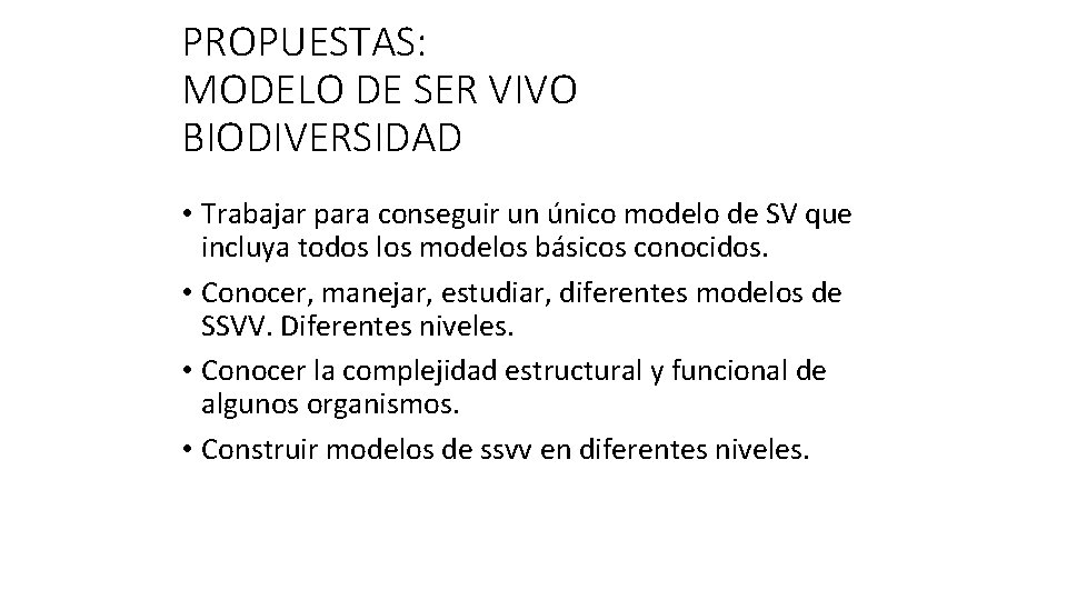 PROPUESTAS: MODELO DE SER VIVO BIODIVERSIDAD • Trabajar para conseguir un único modelo de