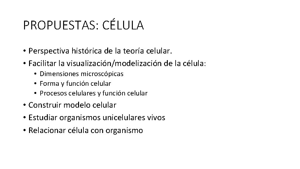 PROPUESTAS: CÉLULA • Perspectiva histórica de la teoría celular. • Facilitar la visualización/modelización de