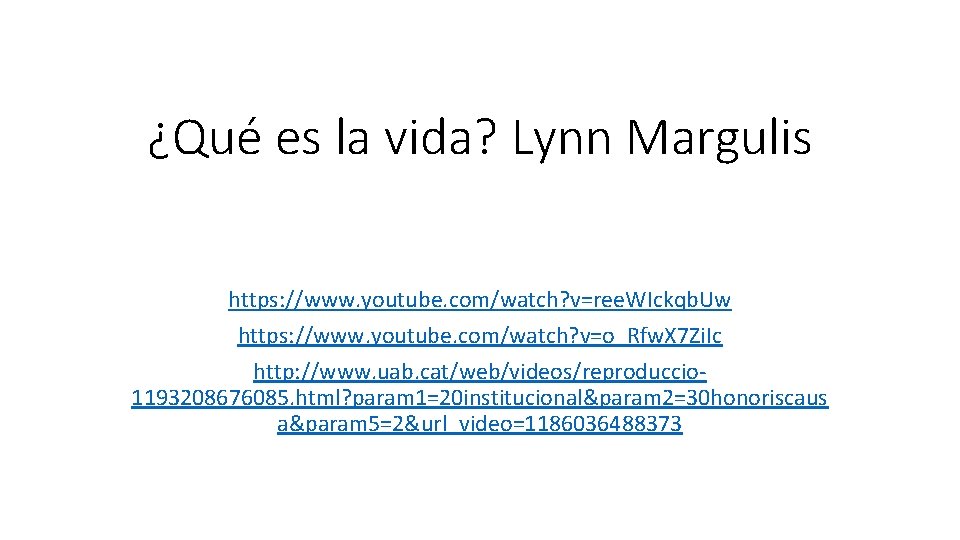 ¿Qué es la vida? Lynn Margulis https: //www. youtube. com/watch? v=ree. WIckqb. Uw https: