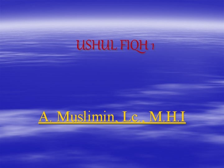 USHUL FIQH 1 A. Muslimin, Lc. , M. H. I 