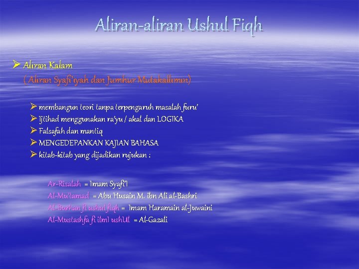 Aliran-aliran Ushul Fiqh Ø Aliran Kalam ( Aliran Syafi’iyah dan Jumhur Mutakallimin) Ø membangun