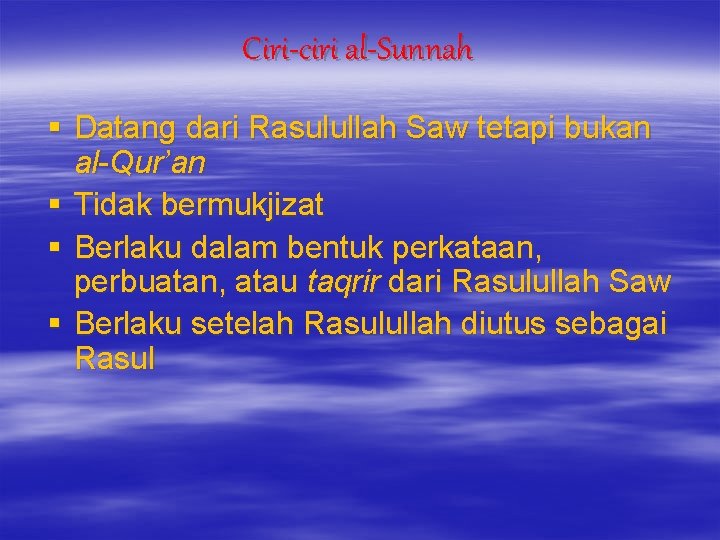 Ciri-ciri al-Sunnah § Datang dari Rasulullah Saw tetapi bukan al-Qur’an § Tidak bermukjizat §