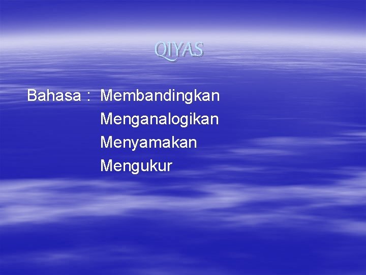 QIYAS Bahasa : Membandingkan Menganalogikan Menyamakan Mengukur 