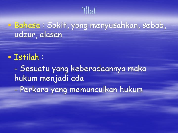 ‘Illat § Bahasa : Sakit, yang menyusahkan, sebab, udzur, alasan § Istilah : -