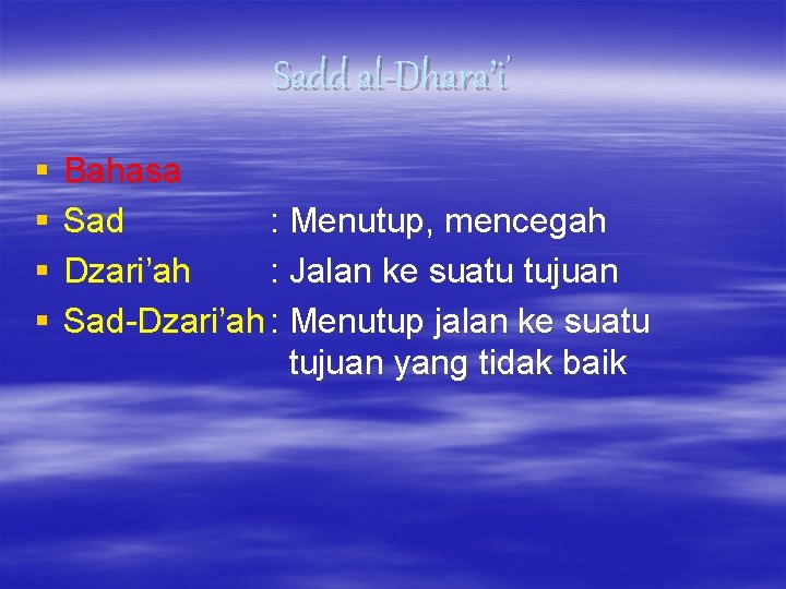 Sadd al-Dhara’i’ § § Bahasa Sad : Menutup, mencegah Dzari’ah : Jalan ke suatu