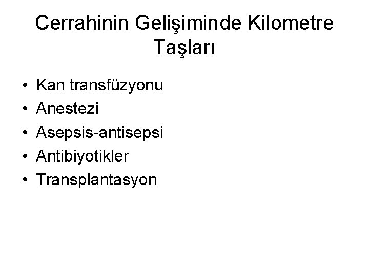 Cerrahinin Gelişiminde Kilometre Taşları • • • Kan transfüzyonu Anestezi Asepsis-antisepsi Antibiyotikler Transplantasyon 