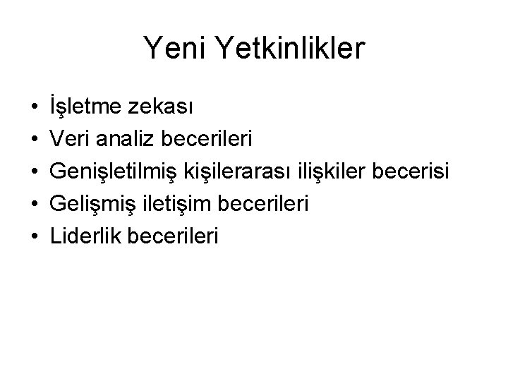 Yeni Yetkinlikler • • • İşletme zekası Veri analiz becerileri Genişletilmiş kişilerarası ilişkiler becerisi