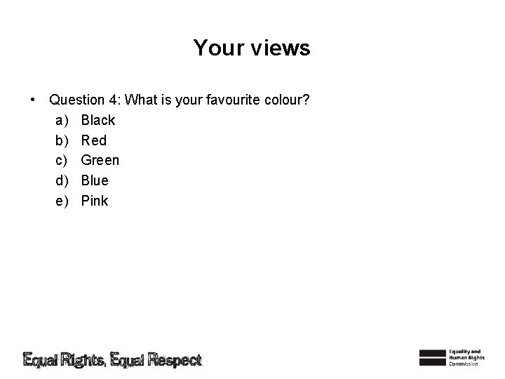 Your views • Question 4: What is your favourite colour? a) Black b) Red