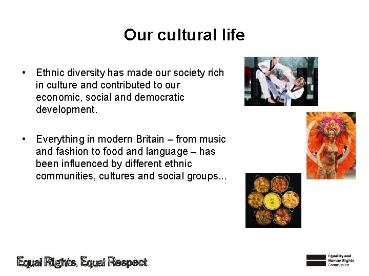 Our cultural life • Ethnic diversity has made our society rich in culture and