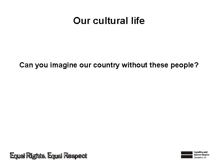 Our cultural life Can you imagine our country without these people? 