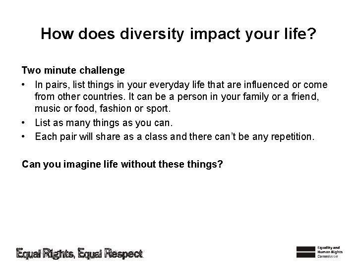 How does diversity impact your life? Two minute challenge • In pairs, list things